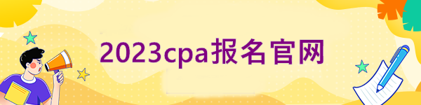 2023cpa報(bào)名官網(wǎng)