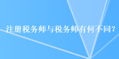 注冊稅務(wù)師與稅務(wù)師有何不同？