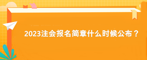 2023注會(huì)報(bào)名簡(jiǎn)章什么時(shí)候公布？