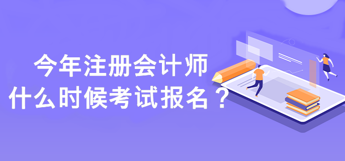 注冊會計師什么時候考試報名？