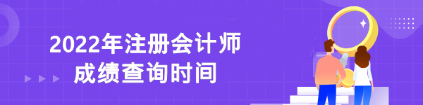 2022年注冊(cè)會(huì)計(jì)師成績(jī)查詢(xún)時(shí)間