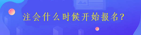 注會(huì)什么時(shí)候開(kāi)始報(bào)名？