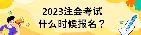 2023注會考試什么時候報名？