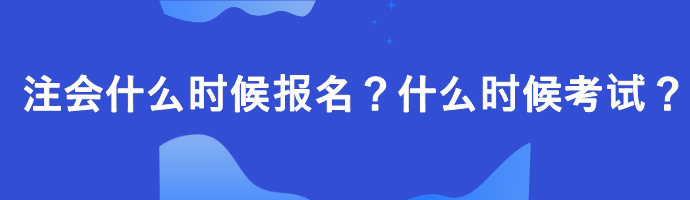 注會(huì)什么時(shí)候報(bào)名？什么時(shí)候考試？