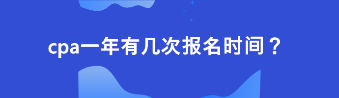 cpa一年有幾次報(bào)名時(shí)間？