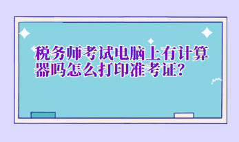 稅務師考試電腦上有計算器嗎怎么打印準考證？