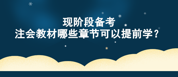 現(xiàn)階段備考 注會教材哪些章節(jié)可以提前學？