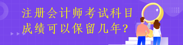 注冊會計師考試科目成績可以保留幾年？