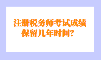 注冊稅務師考試成績保留幾年時間