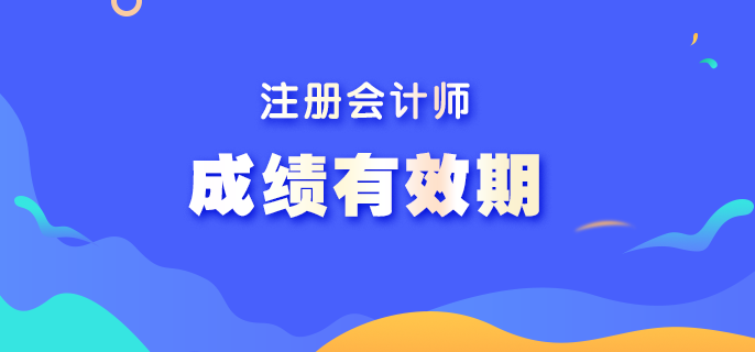 注冊會計師考試成績有效期是多長時間？