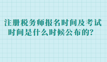 注冊(cè)稅務(wù)師報(bào)名時(shí)間及考試時(shí)間是什么時(shí)候公布的？