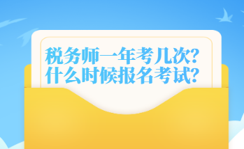 稅務(wù)師一年考幾次？什么時(shí)候報(bào)名考試？