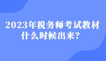 2023年稅務(wù)師考試教材什么時候出來？