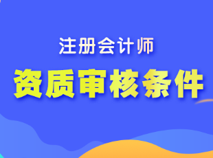 注冊(cè)會(huì)計(jì)師的報(bào)名資質(zhì)審核條件是什么？