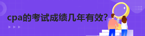 cpa的考試成績幾年有效？