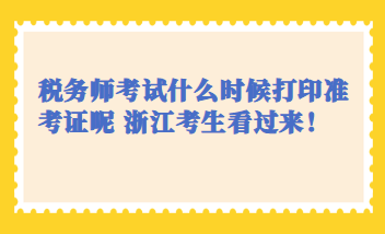 稅務(wù)師考試什么時候打印準(zhǔn)考證呢 浙江考生看過來！