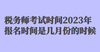 稅務(wù)師考試時間2023年報名時間是幾月份