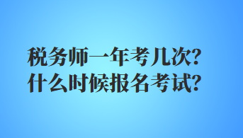 稅務師一年考幾次？什么時候報名考試？