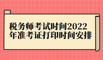 稅務(wù)師考試時(shí)間2022年準(zhǔn)考證打印時(shí)間安排