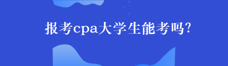 報(bào)考cpa大學(xué)生能考嗎？