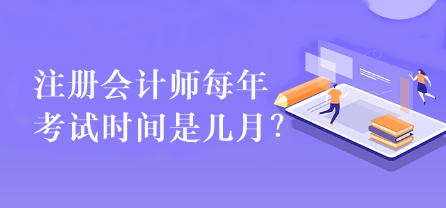 注冊會(huì)計(jì)師每年考試時(shí)間是幾月？