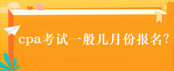 cpa考試一般幾月份報名？