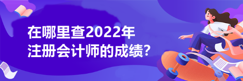 在哪里查2022年注冊(cè)會(huì)計(jì)師的成績？