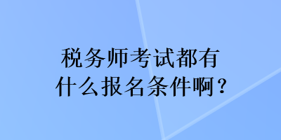 稅務(wù)師考試都有什么報名條件??？