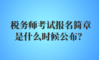 稅務(wù)師考試報(bào)名簡(jiǎn)章是什么時(shí)候公布？