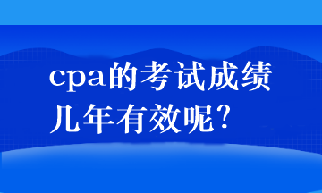 cpa的考試成績幾年有效呢？