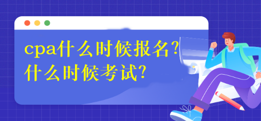 cpa什么時(shí)候報(bào)名？什么時(shí)候考試？