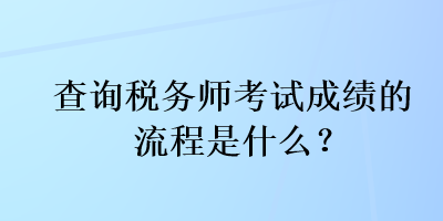 查詢稅務(wù)師考試成績(jī)的流程是什么？