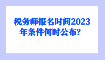 稅務師報名時間2023年條件何時公布