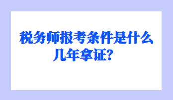 稅務師報考條件是什么幾年拿證？