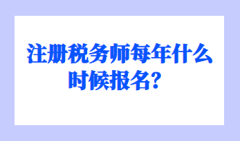 注冊稅務(wù)師每年什么時候報名？