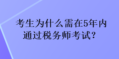 考生為什么需在5年內(nèi)通過稅務(wù)師考試？