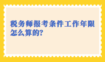 稅務(wù)師報考條件工作年限怎么算