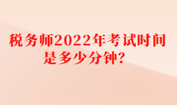 稅務師2022年考試時間是多少分鐘？