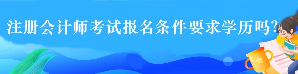 注冊會計師考試報名條件要求學歷嗎？