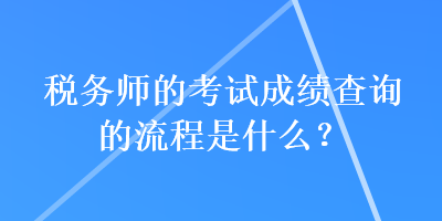 稅務(wù)師的考試成績查詢的流程是什么？