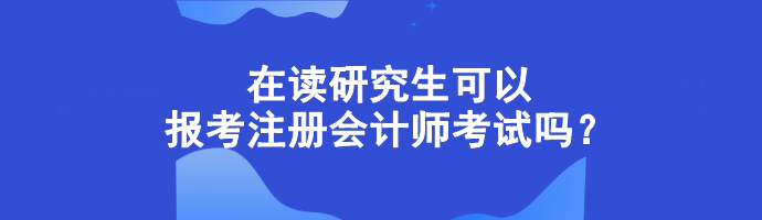 在讀研究生可以報考注冊會計師考試嗎？