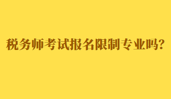 稅務(wù)師考試報(bào)名限制專(zhuān)業(yè)嗎？