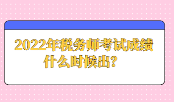 2022年稅務(wù)師考試成績(jī)什么時(shí)候出？