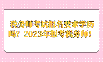 稅務(wù)師考試報(bào)名要求學(xué)歷嗎？