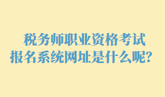 稅務(wù)師職業(yè)資格考試報名網(wǎng)址