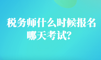 稅務(wù)師什么時(shí)候報(bào)名哪天考試？