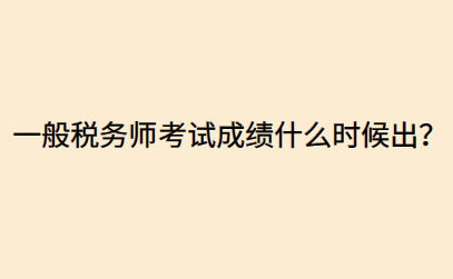 一般稅務(wù)師考試成績什么時候出？