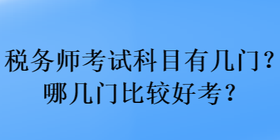 稅務(wù)師考試科目有幾門？哪幾門比較好考？