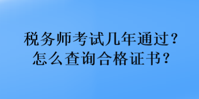 稅務(wù)師考試幾年通過？怎么查詢合格證書？