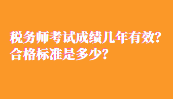 稅務(wù)師考試成績幾年有效？合格標(biāo)準(zhǔn)是多少？